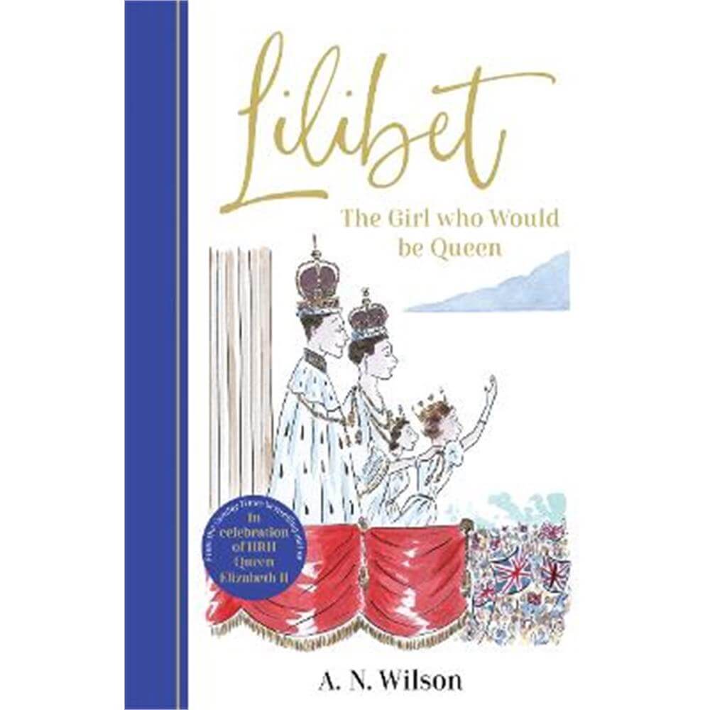 Lilibet: The Girl Who Would be Queen: A gorgeously illustrated gift book celebrating Her Majesty's platinum jubilee (Hardback) - A.N. Wilson